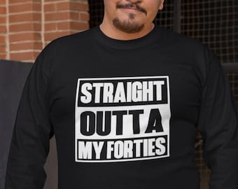 Long Sleeve - Straight Outta My Forties T Shirt, 50th Birthday Gift, 50th Birthday Shirt, Birthday Shirt, Fifty Gift, Funny 50th Birthday