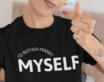 Womens - I'd Rather Marry Myself T Shirt, Anti Valentines Day Party Shirts, Gift For Single, Broken Heart, Heartbreak, Love