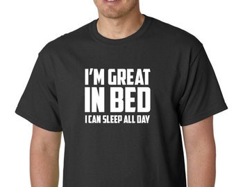 Funny I'm Great In Bed Shirt, Humor Joke T-Shirt for Men, Sleep All Day Tee, Lazy Day Crewneck Gift, Sarcastic Mens Shirt, S-3XL