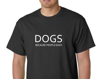 Dogs Because People Suck Shirt, Funny Dog Lover Tee, Paw Print Shirt, Puppy Gift, Animal Lover Shirt, Mens Cotton Crewneck, Dog Dad Gift