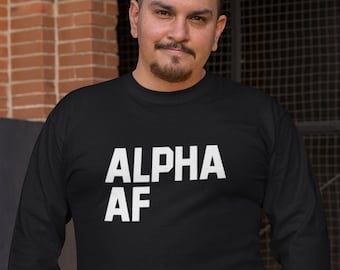 Long Sleeve - Funny Alpha AF Shirt - Perfect Gift for Men who Embrace their Alpha Status! - Confident and Powerful Men's Tee