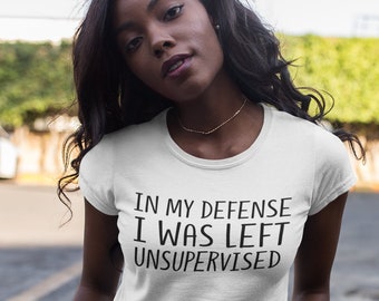 In My Defense I Was Left Unsupervised Shirt, Funny Gag Gift for Women, Mom Joke T-Shirt, Perfect Present Idea for Mother, Semi-Fitted