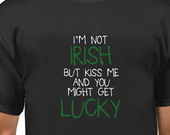 I'm Not Irish - Saint Patrick's Day Shirt, Green Clover, Irish Shamrock T-Shirt, St. Patricks Day Shirt, St Paddy Shirt, Party Shirt