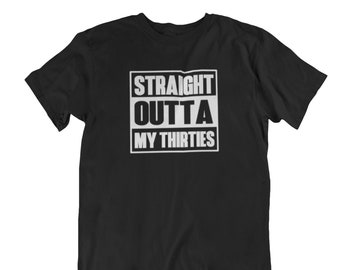 Straight Outta My Thirties T-Shirt, 40 AF, Forty bday, 40th Birthday Gift T Shirt Tee - Bday Present