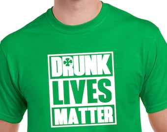 Men’s Funny St. Patrick’s Day Shirt - Drunk Lives Matter Tee - Irish Drinking Party Shirt - St. Patty’s Day Beer Lover Tee