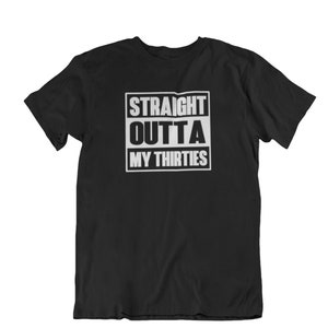 Straight Outta My Thirties T-Shirt, 40 AF, Forty bday, 40th Birthday Gift T Shirt Tee - Bday Present