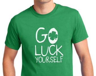 Go Luck Yourself - Saint Patrick's Day Shirt, Green Clover, Irish Shamrock T-Shirt, St. Patricks Day Shirt, St Paddy Shirt