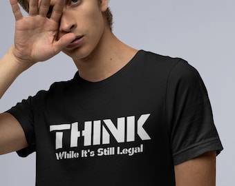 Think While It's Still Legal Shirt, Freedom T Shirt, Patriotic Tee, America Shirt, Conservative Tee, USA Shirt, Republican Gift, Liberty Tee