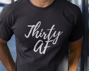 Thirty AF Shirt, Funny Bday Gift T-Shirt, 30 Years of Being Tee, 30th Birthday Shirt, Birthday Gift, Bday Present