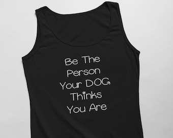 Mens Tank Top - Be The Person Your DOG Thinks You Are Shirt, Men's Tank Top, Funny Dog Lover, Pet Parent Gift, Humorous Animal Lover Tank