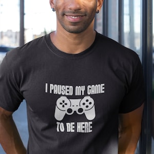Funny Gamer T Shirt, I Paused My Game Shirt, PS4 Video Game Tee, Gaming Gift For Him, Controller Shirt, Mens Graphic Tee, Gamer Quote Shirt