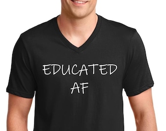 Mens V-neck - Educated AF Shirt, Masters Degree, College Grad Gift, Grad School Gift, College, High School Graduation Gift For Him