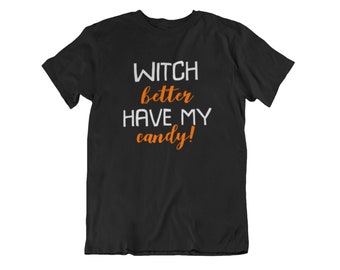 Witch Better Have My Candy Shirt, Funny Halloween Tee, Trick Or Treat Top, Spooky Fall Graphic, Scary Costume Outfit, Candy Gift For Him