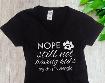 Womens V-neck - Nope Still Not Having Kids My Dog Is Allergic T Shirt, Hold On I See a Dog, Dog Mom to Be, Loves Dogs Tee, Dog Owner Gifts