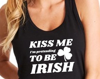 Womens Tank Top - Kiss Me I'm Pretending To Be Irish T Shirt, Funny Party Tee, St Patricks Day Gift, Irish Shamrock, St. Patricks Day Shirt
