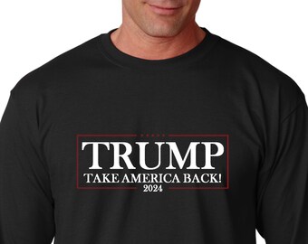 Long Sleeve - Trump Take America Back 2024 T Shirt, President Donald Trump, Trump Rally, Conservative Tee, Republican Gift, Patriot Tee