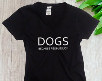 Womens V-neck Dogs Because People Suck T Shirt - Pet Lover Shirt, Dog Mom Shirt, Dog Lover Shirt, Dog Mom, Dog Mama Shirt