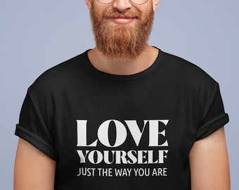 Love Yourself Just the Way You Are T Shirt, Inspirational T-Shirt, Inspirational Gift, Positive Quote, Self Care Tee