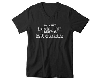 Men's V-neck - You Can't Scare Me I Have Two Daughters Shirt, Funny Father's Day Shirt, Dad Shirt for Fathers, Gift for Dads with Daughters