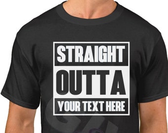 Straight Outta Shirt - Custom Made Tee - Personalized T-shirt - Your Own Printed Text - Add Your Text T Shirt