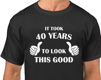 It Took 40 Years To Look This Good! T-Shirt - 40 Years of Being Shirt - 40th Birthday Gift Ideas - Bday Present Tee - Fathers Day gift