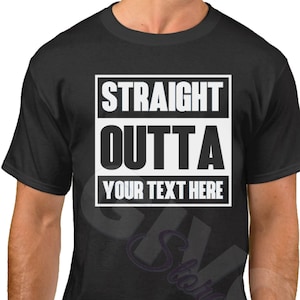 Straight Outta Shirt Custom Made Tee Personalized T-shirt Your Own Printed Text Add Your Text T Shirt image 1