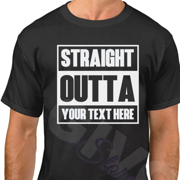 Straight Outta Shirt - Custom Made Tee - Personalized T-shirt - Your Own Printed Text - Add Your Text T Shirt