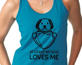 Womens Tank Top - At Least My Dog Loves Me T Shirt, Anti Valentines Day Party Shirts, Gift For Single, Broken Heart, Heartbreak, Love