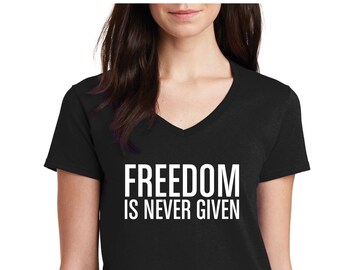 Women's V-neck - Freedom Is Never Given Shirt, Civil Rights Activity T-Shirt, Black History Month Tee, Justice, Freedom T-Shirt