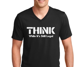 V-neck Think While It's Still Legal Shirt, Freedom, Patriotic, America, Republican, Political Tee, Conservative, USA Pride, Liberty Shirt