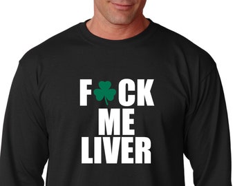 Long Sleeve - F*ck Me Liver Shirt, Patrick's Day Drinking Team T-shirt, St. Pattys Day Shirt, St. Paddy's Day, Shamrock Shirts