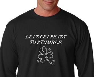 Long Sleeve - Let's Get Ready to Stumble T Shirt, Funny Party Tee, Drinking T-Shirt,  Drunk, St Patricks Day Gift Idea, Irish Shamrock