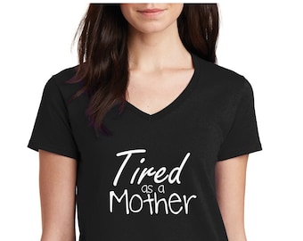 Womens V-neck - Tired as a Mother T Shirt, Gift for Mom, Mama Shirt, Mothers Day Shirt, Mama Tee, Mama Tshirt, Mothers Day Gift, Mama Mommy