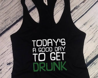 Ladies Tank Top, Today's A Good Day To Get Drunk - Oktoberfest Tee Shirt, Green Clover, St. Patricks Day Shirt, St Paddy Shirt