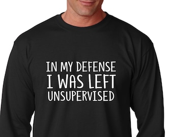Long Sleeve - In My Defense I Was Left Unsupervised Shirt, Perfect Gift Idea for Men, Funny Gag Gift Idea, Dad Joke, Awesome Present Father