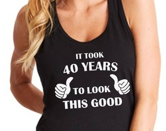 Women's Tank Top - It Took 40 Years To Look This Good! T-Shirt - 40 Years of Being Shirt - 40th Birthday - Bday Present Tee - Racerback