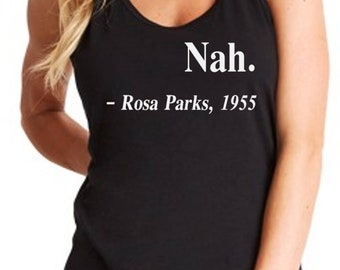 Women's  Tank Top - Nah. Rosa Parks, 1955 - Justice Freedom T-Shirt - History African American - Tee for Ladies - T Shirt Racerback