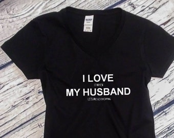 Ladies V-neck - I Love It When My Husband Lets Me Go Shopping T Shirt Valentine's Day Tee