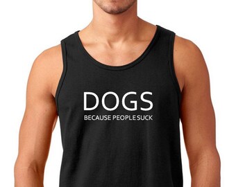 Mens Tank Top Dogs Because People Suck T Shirt - Animal Lover Shirt, Funny Animal Shirt, Love Animal Shirt, Loves Animals Tee, Pet Lover