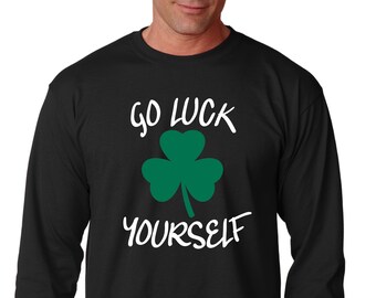Long Sleeve - Go Luck Yourself T Shirt, Shamrock, St Patrick's Day Shirt, Irish Drinking Shirt, Parade Shirt, Vintage Irish Clover