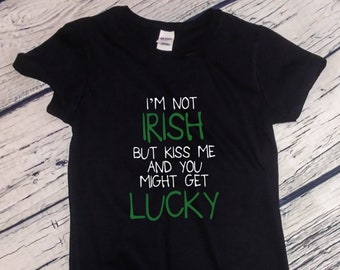 Womens I'm Not Irish - Saint Patrick's Day Shirt, Green Clover, St. Patricks Day Shirt, St Paddy Shirt, Lucky Shirt, Gift, Party Tee