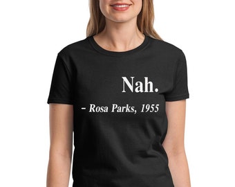 Women's Nah. Rosa Parks, 1955 Tee - Justice Freedom T-Shirt - History African American T Shirt
