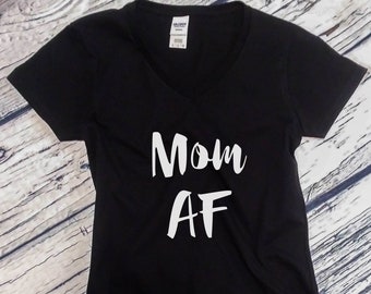 Womens V-neck - Mom AF T Shirt, Mama T-Shirt, Gift for Her, Trendy Shirts, Gift for Mom, Mama Shirt, Mothers Day Gift, Mothers Day Shirt