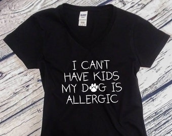 Womens V-neck - I Can't Have Kids My DOG Is Allergic T Shirt, Animal Lover Tee, Gift for Dog Mom, Fur Mama Shirt, Animal Shirt