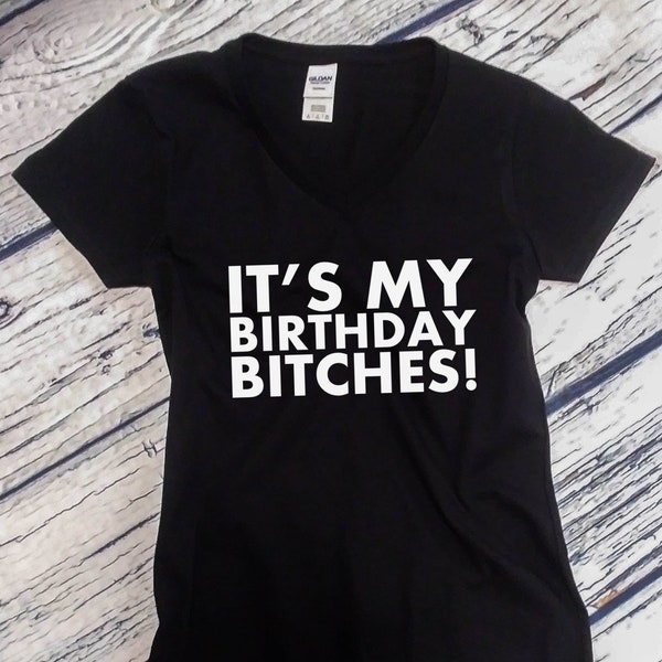 V-neck Ladies It's My Birthday Bitches! T-Shirt - Funny Bday Present - Gift Ideas - Women's Tee - Birthday Gift for Women - Shirt