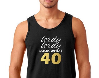 Lordy Lordy Look Who’s Forty Tank Top, 40th Birthday Gift for Him, Funny Birthday Shirt, Mens Tee, Party Outfit, Black or White