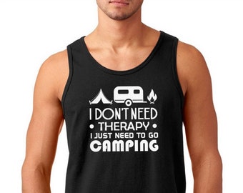Tank Top Mens I Don't Need Therapy I Just Need To Go Camping Shirt Camp Gear Summer Tee