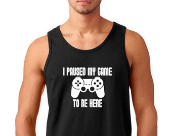 Men's Tank Top - I Paused My Game To Be Here T Shirt - Video Game Shirt - Funny Tee - Player Tee - Gaming - Christmas Gift