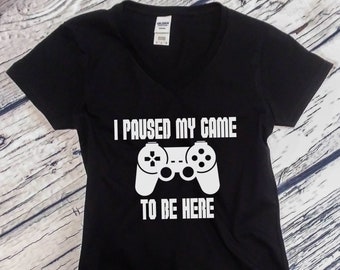 Women's V-neck - I Paused My Game To Be Here T Shirt, Video Game Tee, Player, Funny Christmas Gift