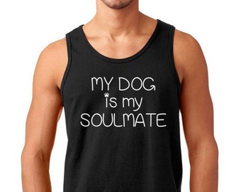 Mens Tank Top - My Dog is My Soulmate T Shirt, Gift For Dog Lover, Friend Gift Dog Lover, Dog Lover T Shirts, Valentines Day Shirt